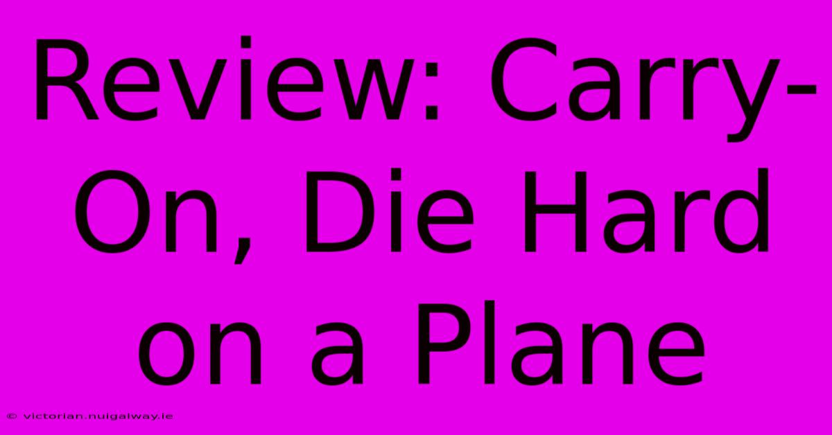 Review: Carry-On, Die Hard On A Plane