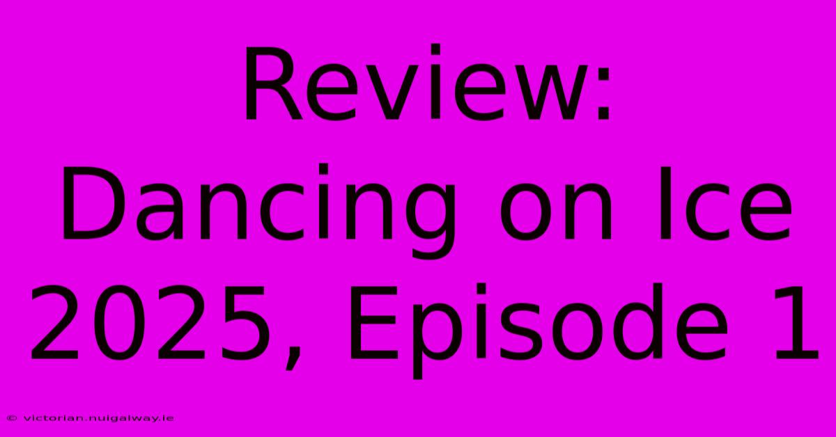 Review: Dancing On Ice 2025, Episode 1