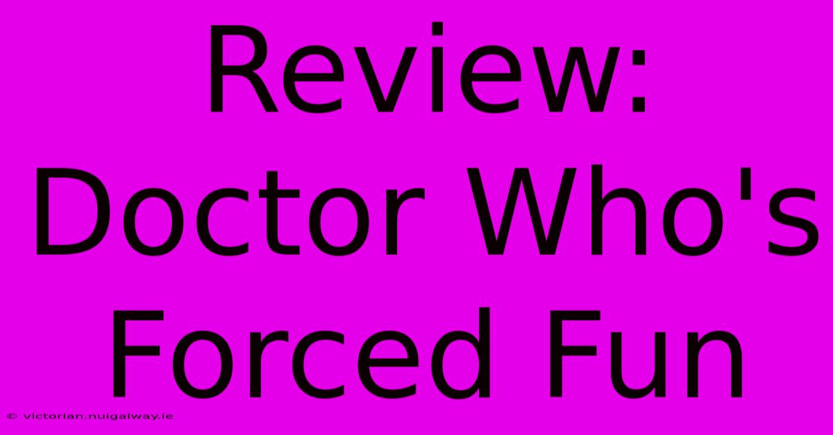 Review: Doctor Who's Forced Fun