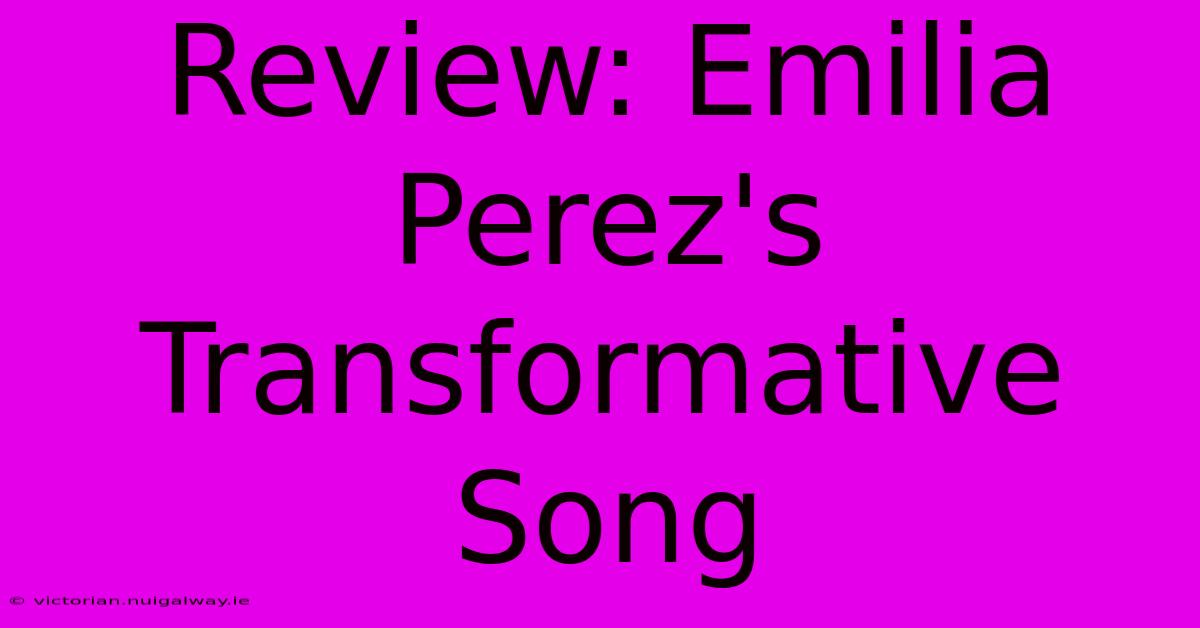 Review: Emilia Perez's Transformative Song