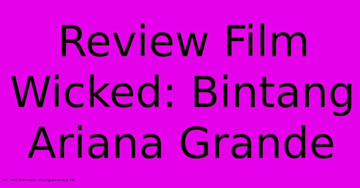 Review Film Wicked: Bintang Ariana Grande