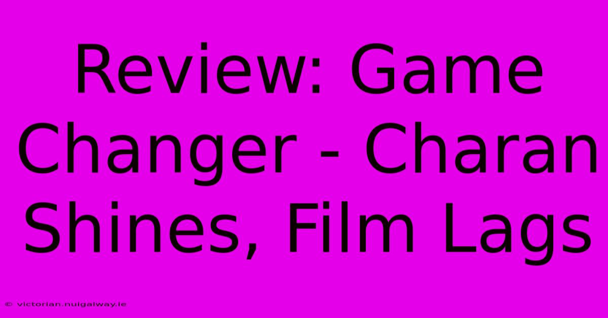 Review: Game Changer - Charan Shines, Film Lags