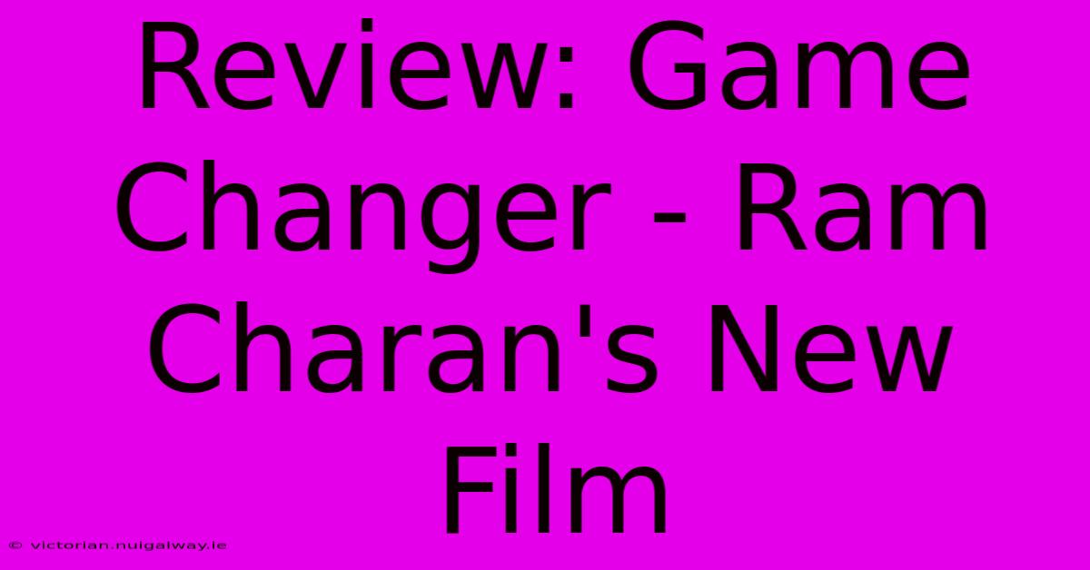 Review: Game Changer - Ram Charan's New Film