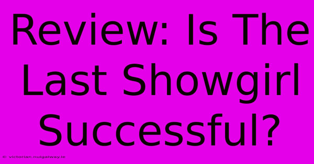 Review: Is The Last Showgirl Successful?