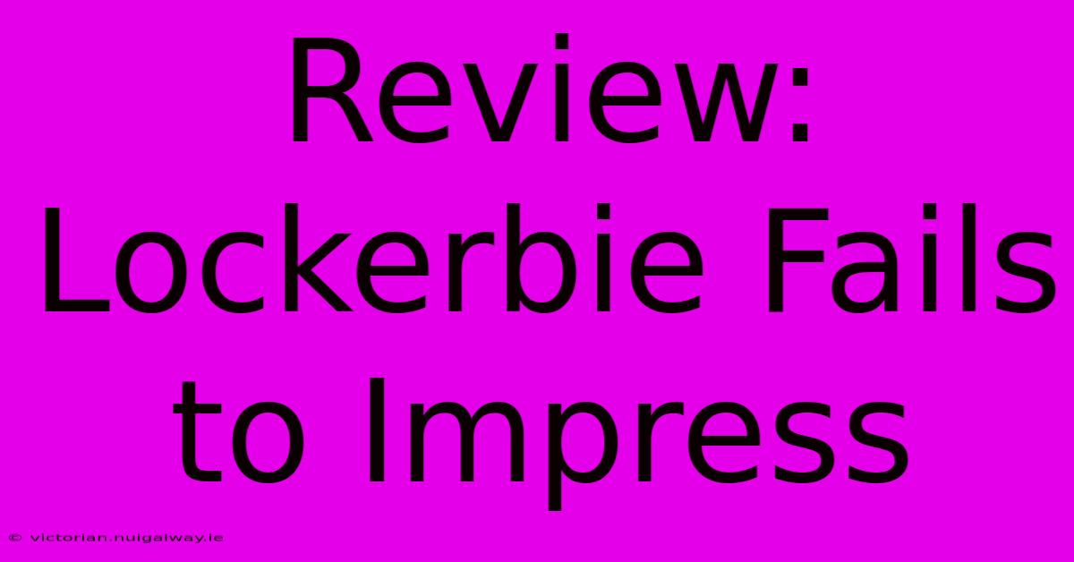 Review: Lockerbie Fails To Impress