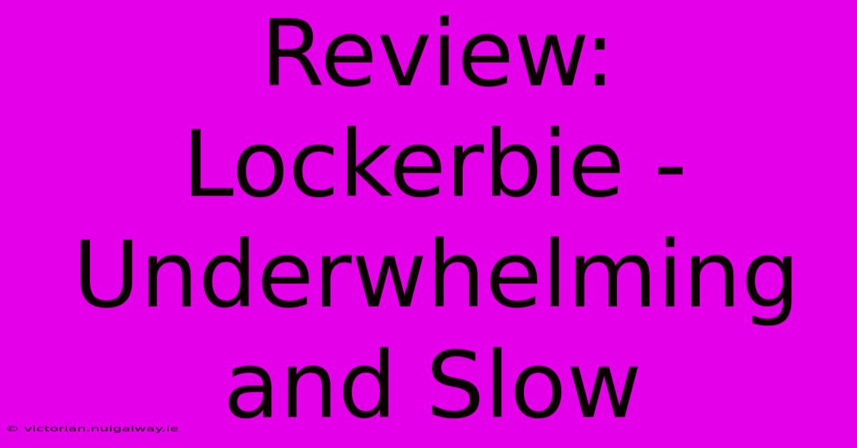 Review:  Lockerbie - Underwhelming And Slow