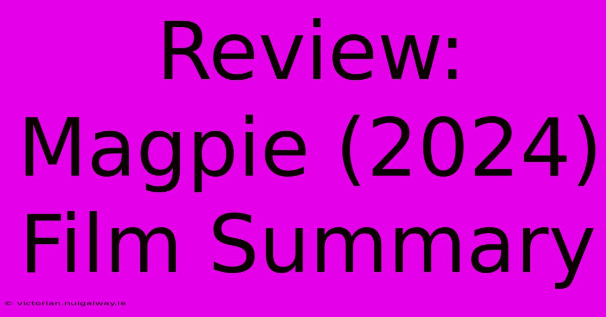 Review: Magpie (2024) Film Summary