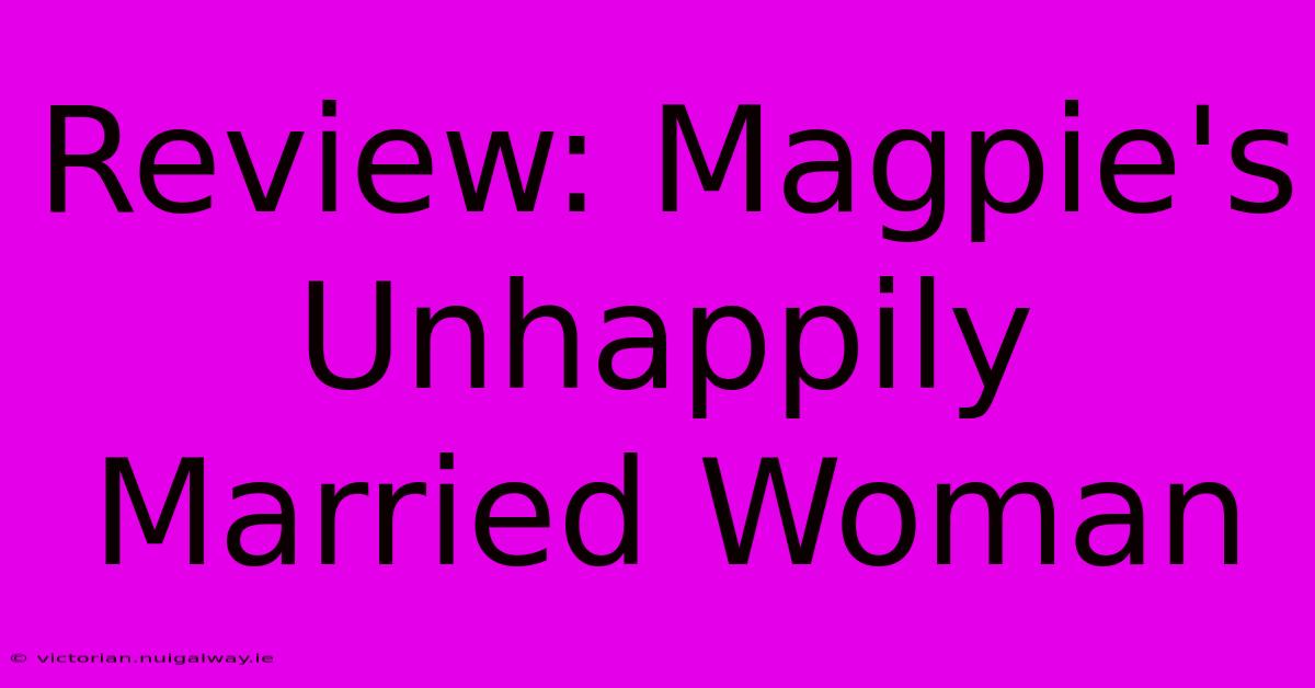 Review: Magpie's Unhappily Married Woman