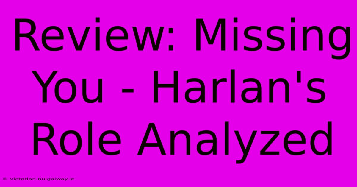 Review: Missing You - Harlan's Role Analyzed