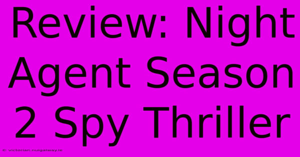 Review: Night Agent Season 2 Spy Thriller