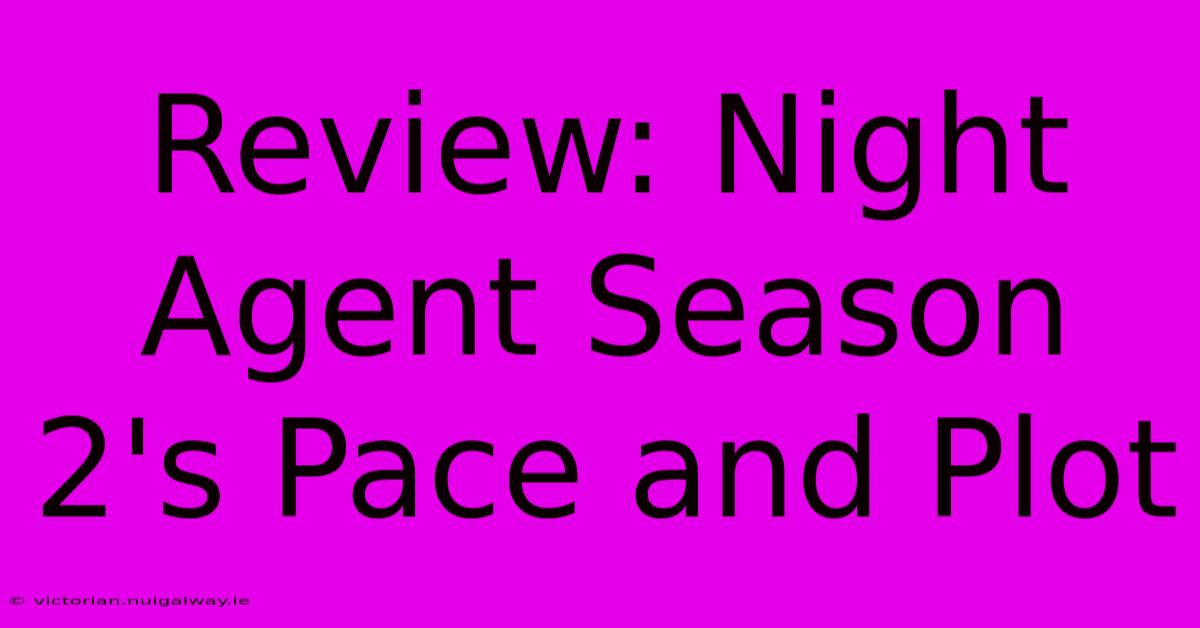 Review: Night Agent Season 2's Pace And Plot