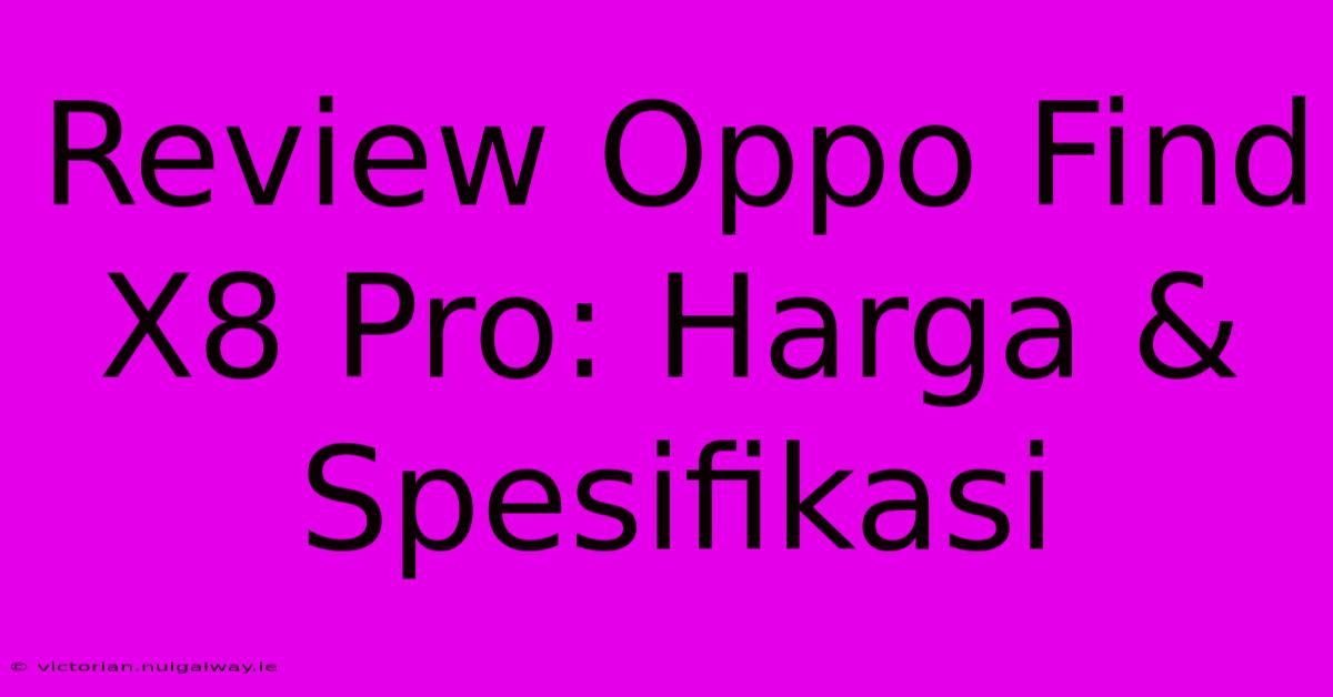 Review Oppo Find X8 Pro: Harga & Spesifikasi