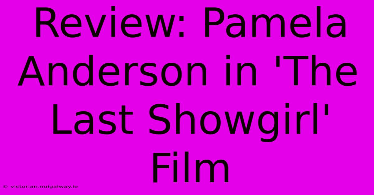 Review: Pamela Anderson In 'The Last Showgirl' Film