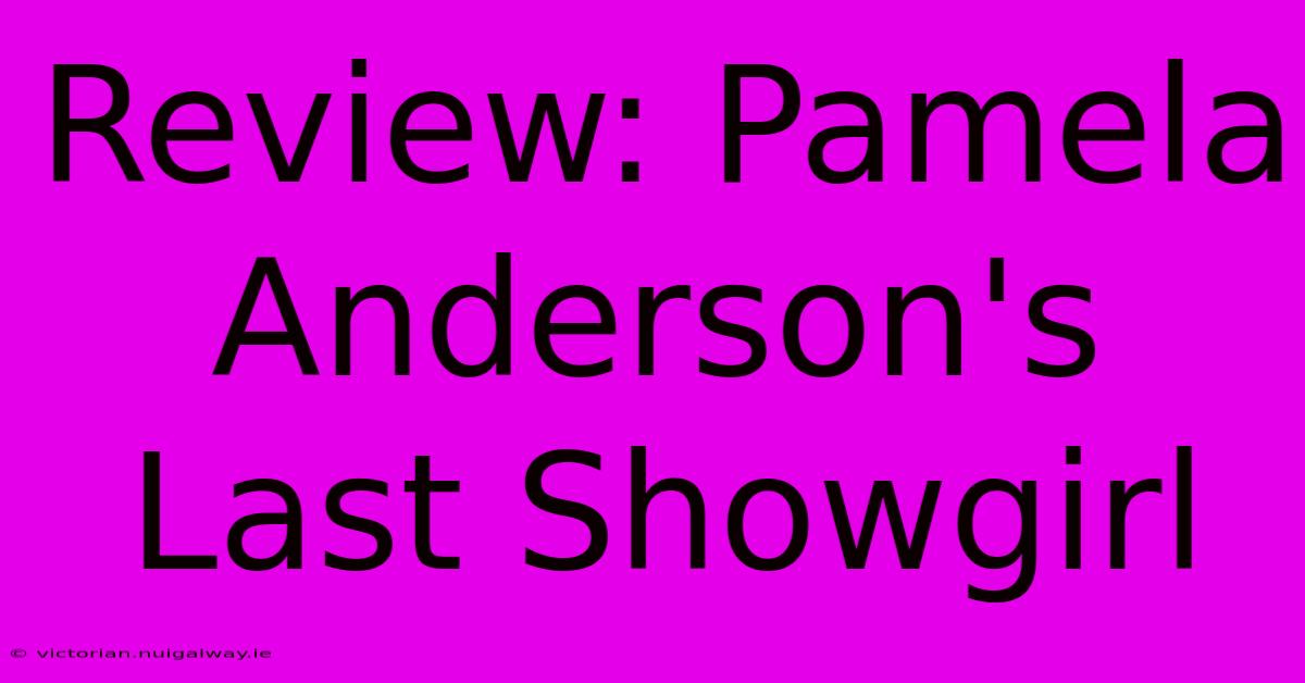 Review: Pamela Anderson's Last Showgirl