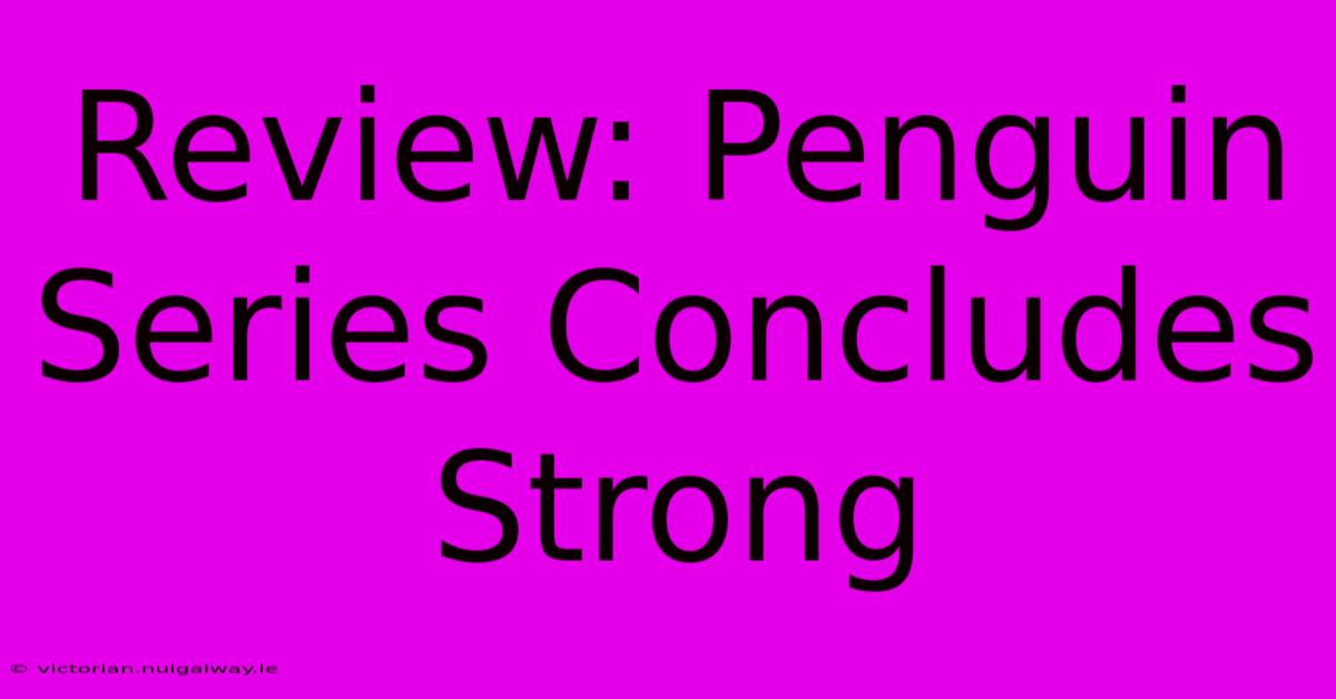 Review: Penguin Series Concludes Strong