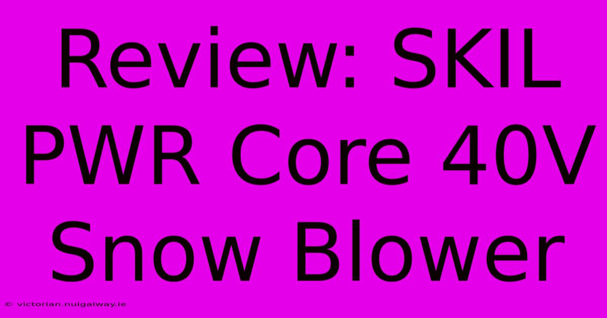 Review: SKIL PWR Core 40V Snow Blower