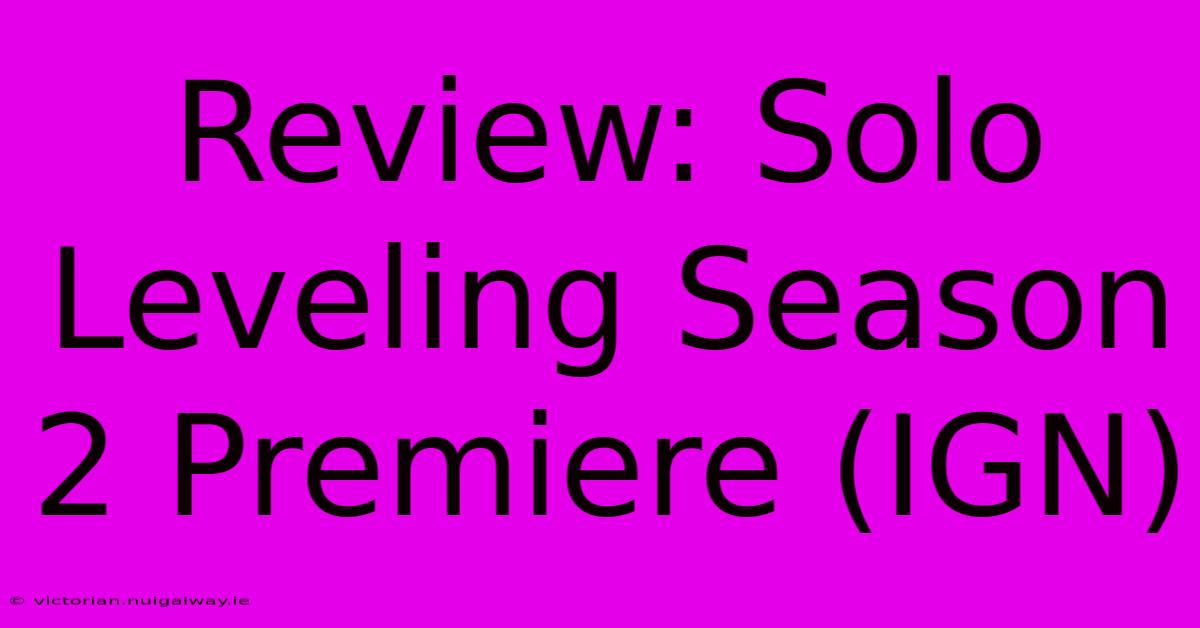 Review: Solo Leveling Season 2 Premiere (IGN)