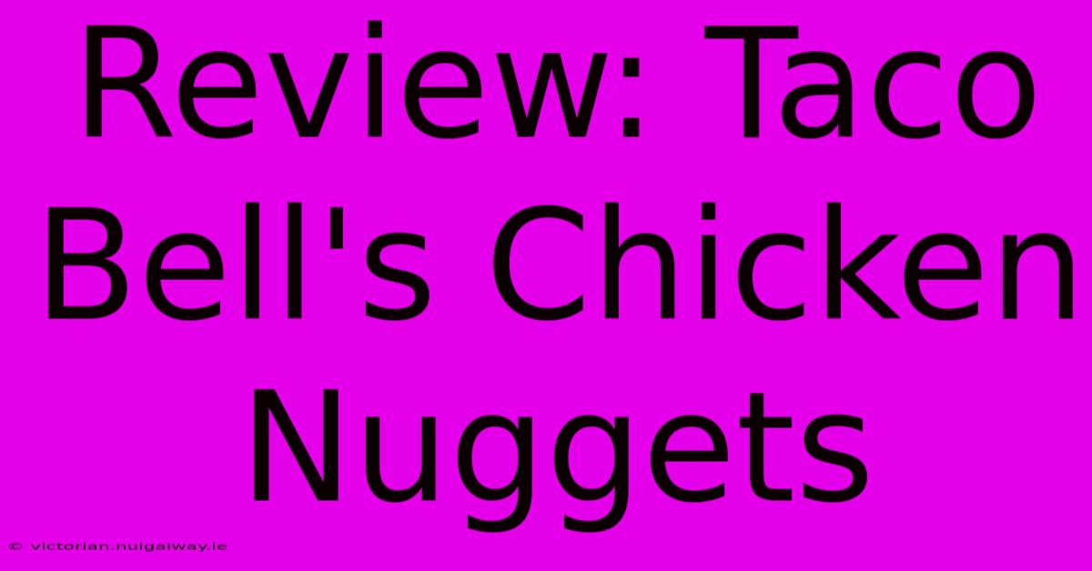 Review: Taco Bell's Chicken Nuggets