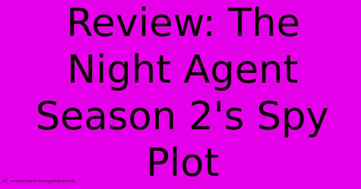 Review: The Night Agent Season 2's Spy Plot