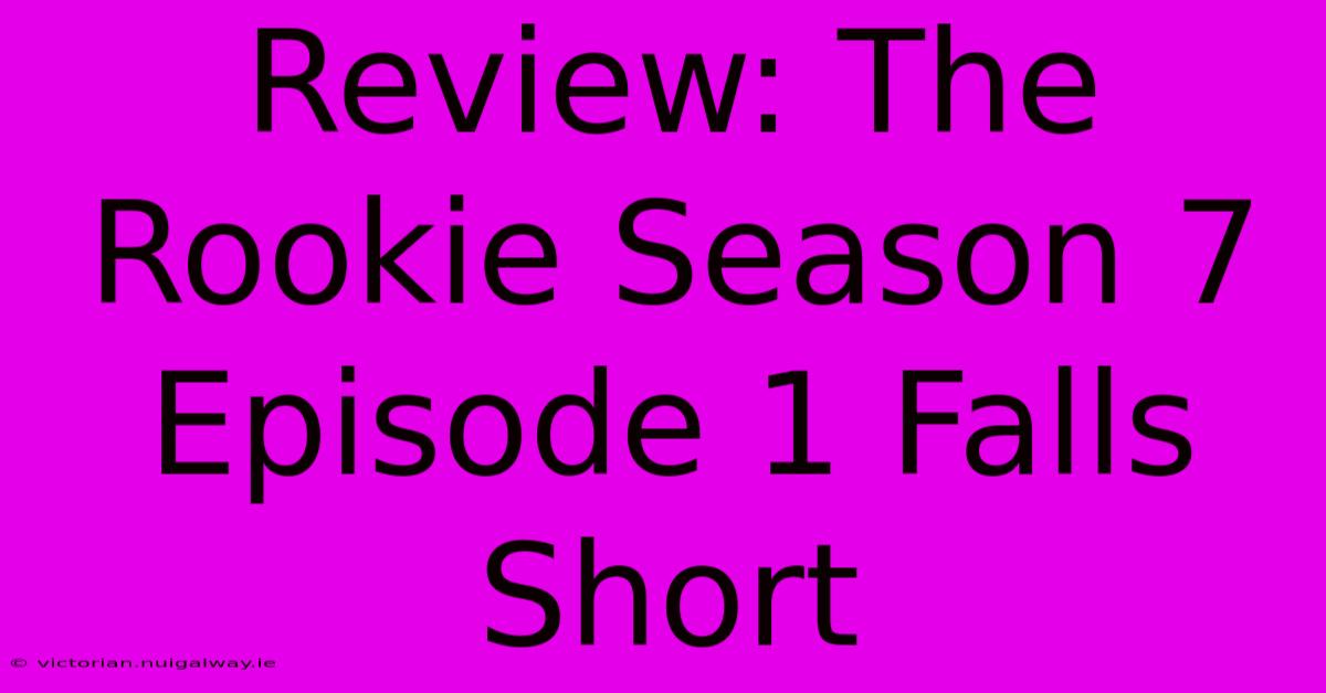 Review: The Rookie Season 7 Episode 1 Falls Short