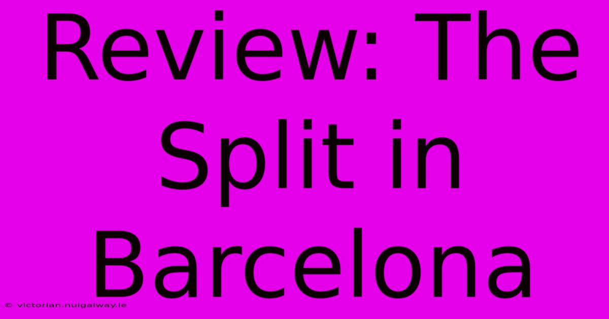 Review: The Split In Barcelona