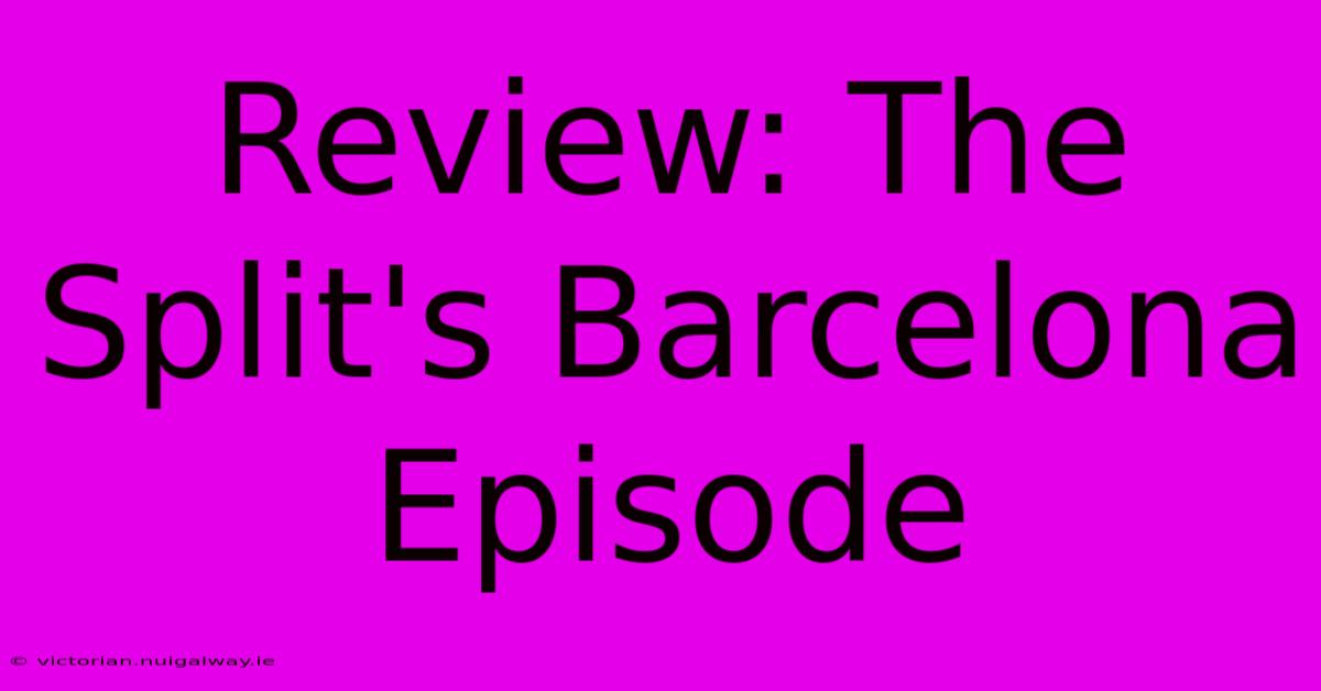 Review: The Split's Barcelona Episode