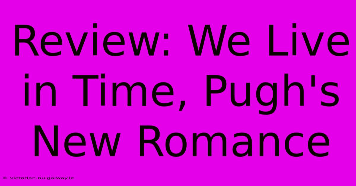 Review: We Live In Time, Pugh's New Romance