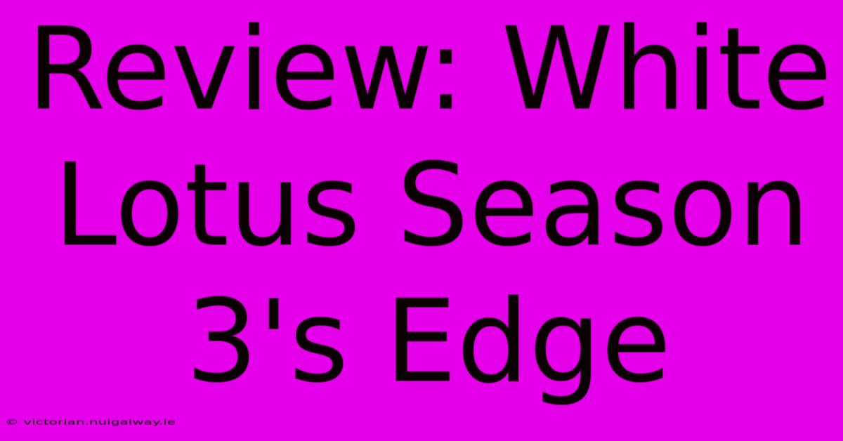 Review: White Lotus Season 3's Edge