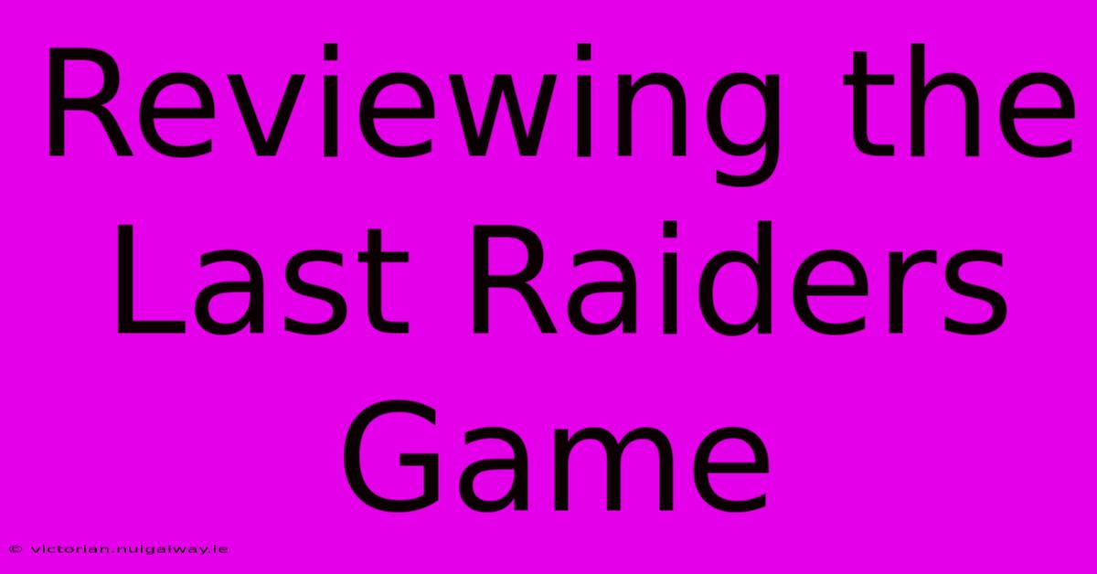 Reviewing The Last Raiders Game