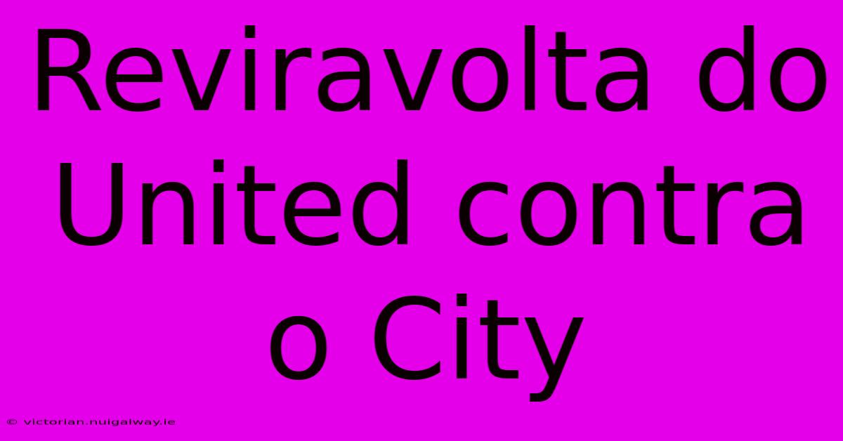 Reviravolta Do United Contra O City