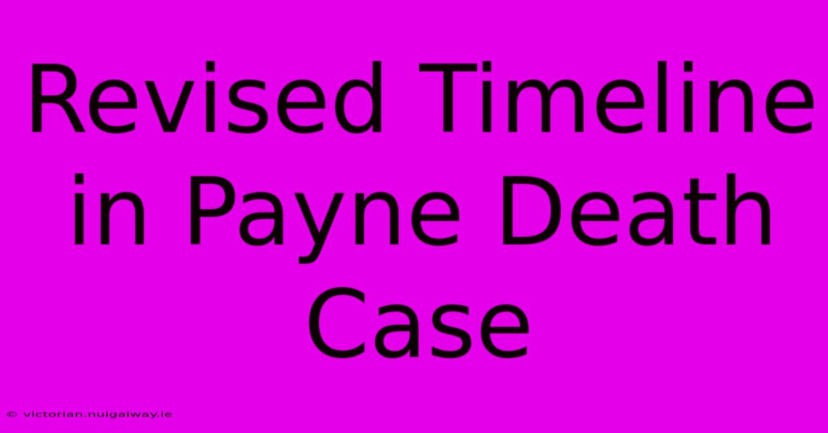 Revised Timeline In Payne Death Case