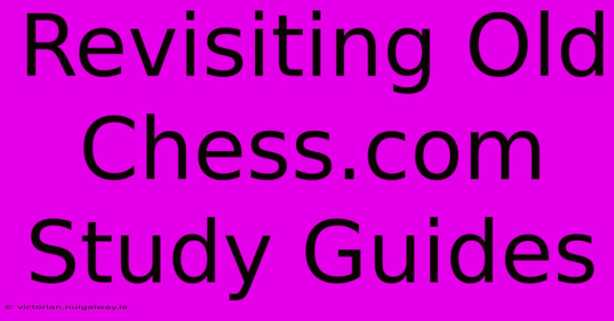 Revisiting Old Chess.com Study Guides