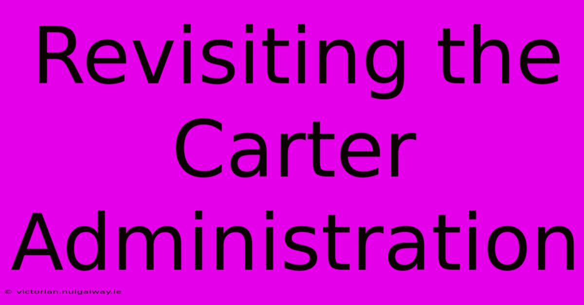 Revisiting The Carter Administration