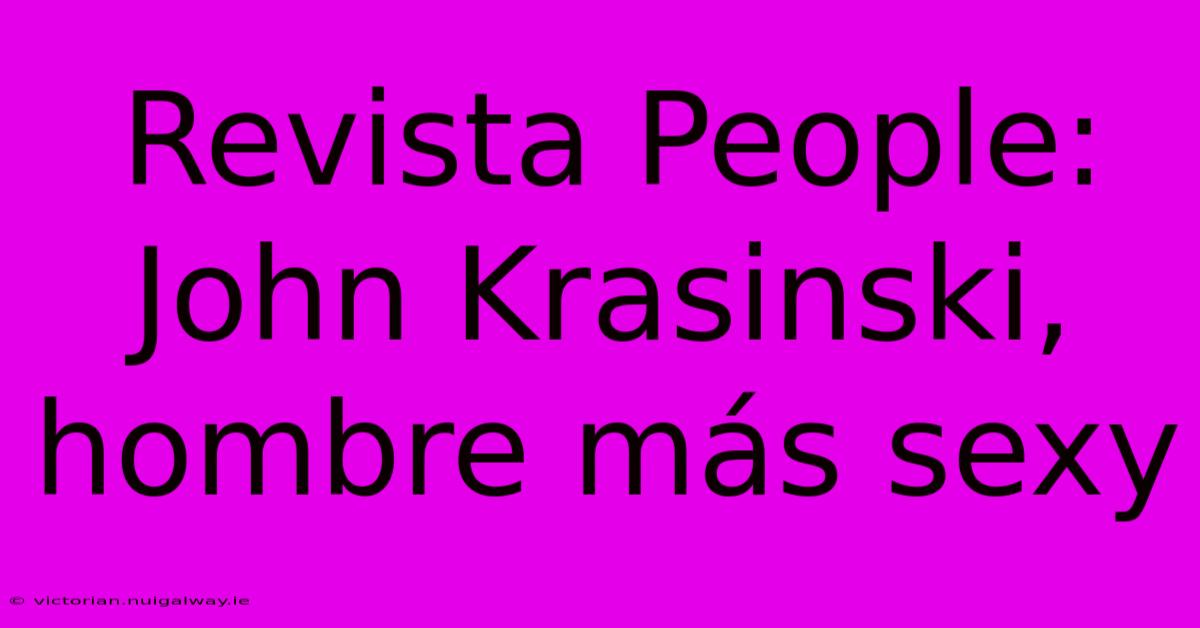 Revista People: John Krasinski, Hombre Más Sexy 