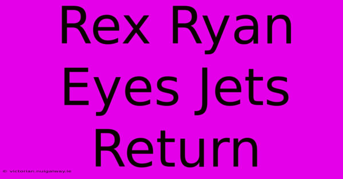 Rex Ryan Eyes Jets Return