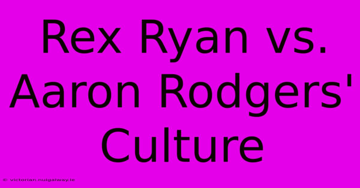 Rex Ryan Vs. Aaron Rodgers' Culture