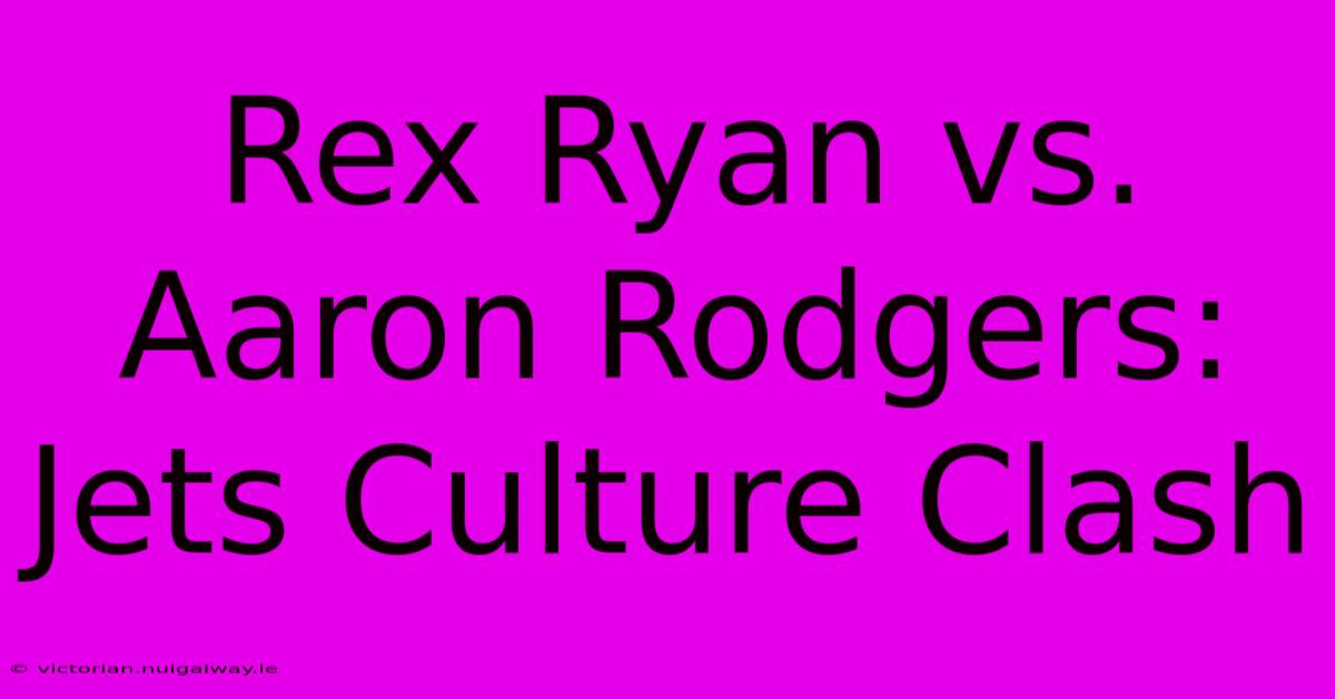 Rex Ryan Vs. Aaron Rodgers: Jets Culture Clash