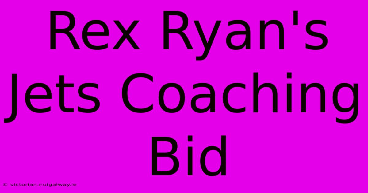 Rex Ryan's Jets Coaching Bid