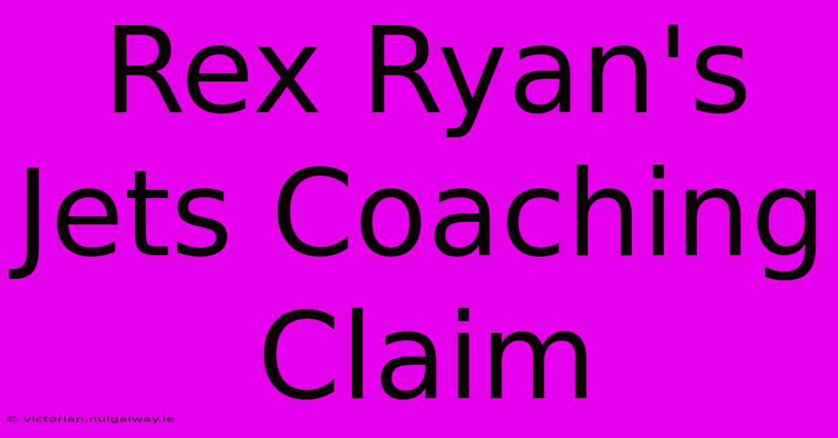 Rex Ryan's Jets Coaching Claim