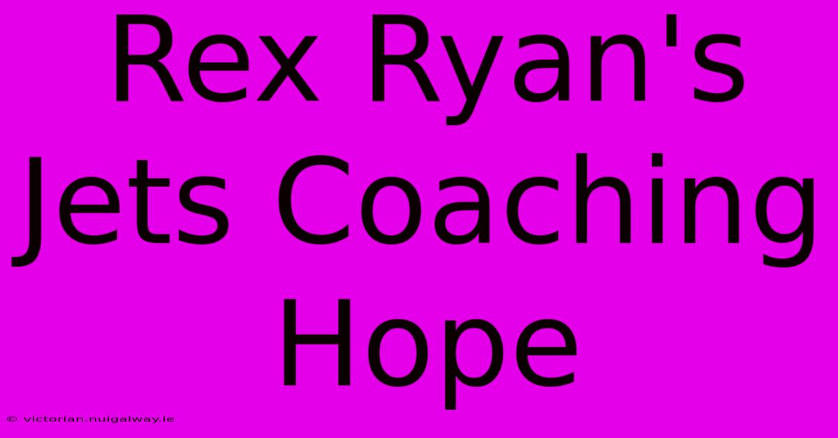 Rex Ryan's Jets Coaching Hope