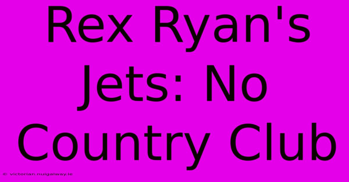 Rex Ryan's Jets: No Country Club