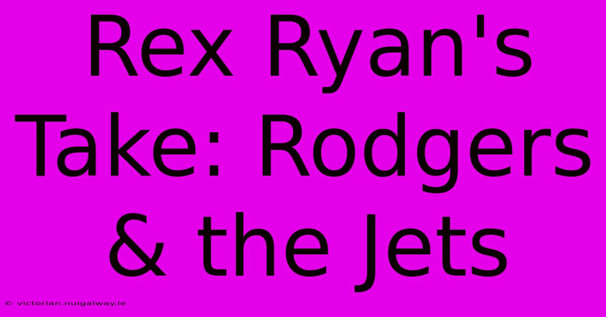 Rex Ryan's Take: Rodgers & The Jets