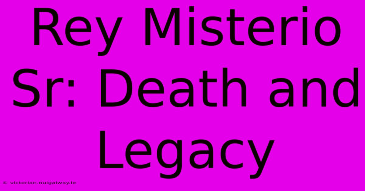 Rey Misterio Sr: Death And Legacy