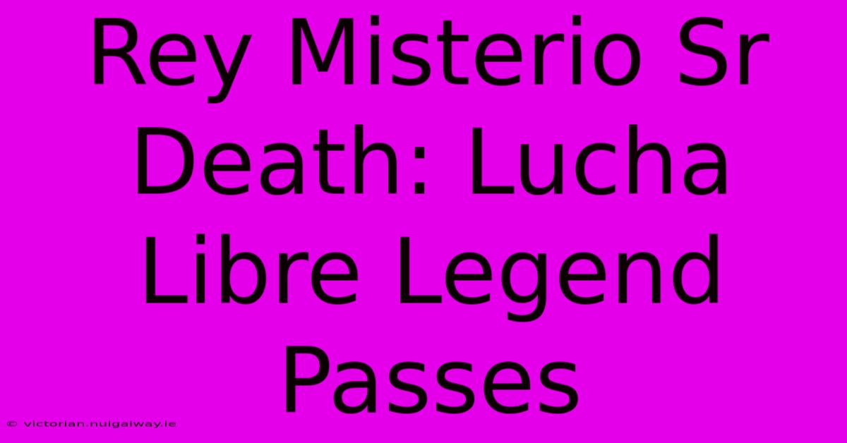 Rey Misterio Sr Death: Lucha Libre Legend Passes