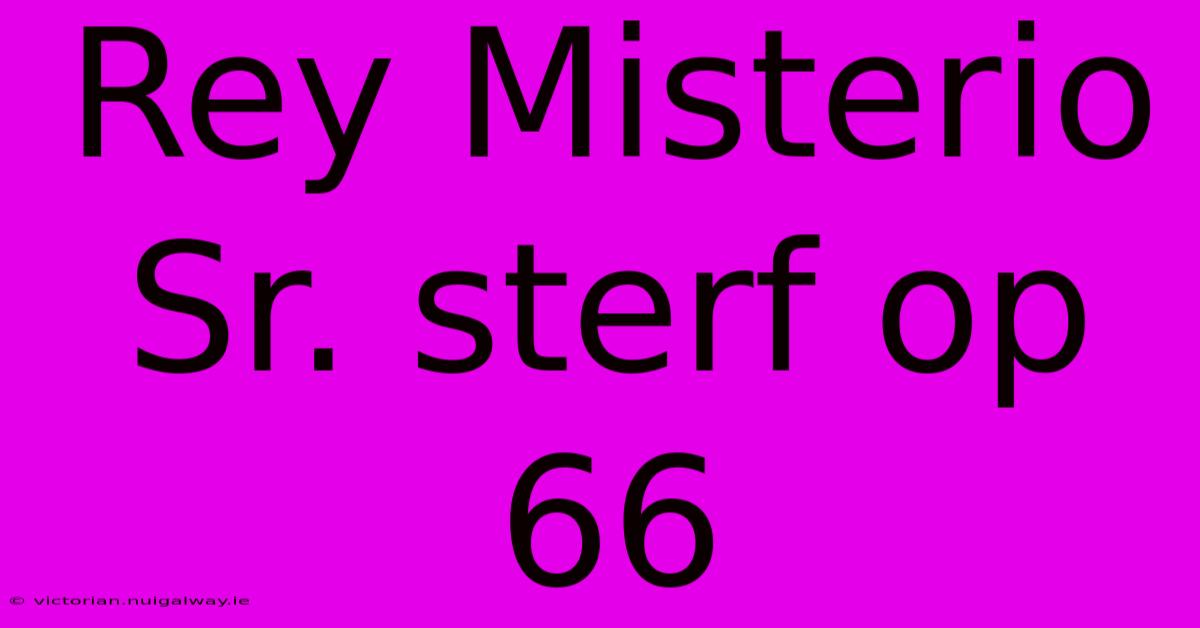 Rey Misterio Sr. Sterf Op 66