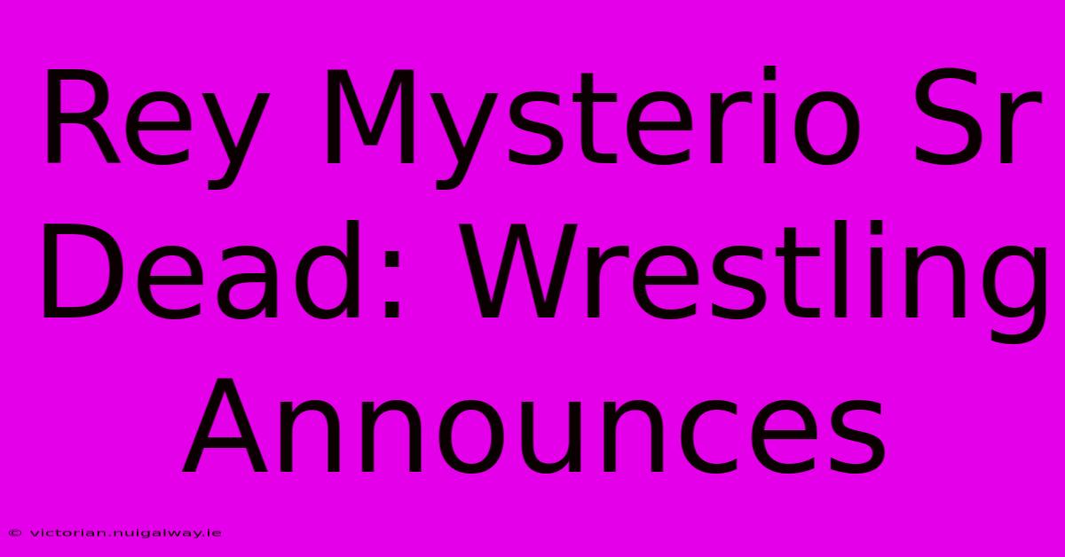 Rey Mysterio Sr Dead: Wrestling Announces