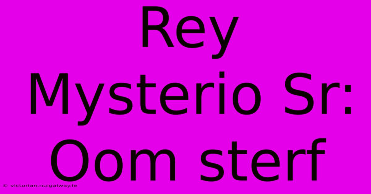 Rey Mysterio Sr: Oom Sterf