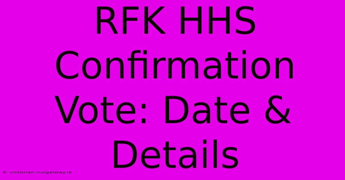 RFK HHS Confirmation Vote: Date & Details