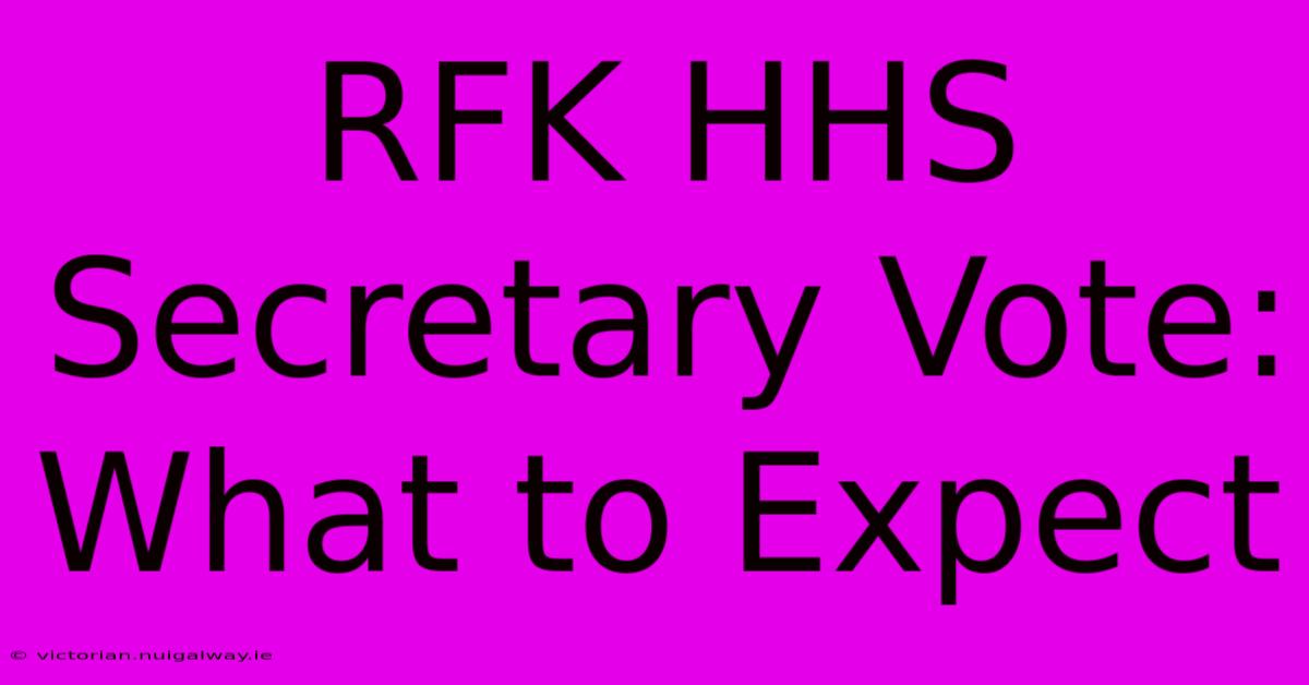 RFK HHS Secretary Vote: What To Expect