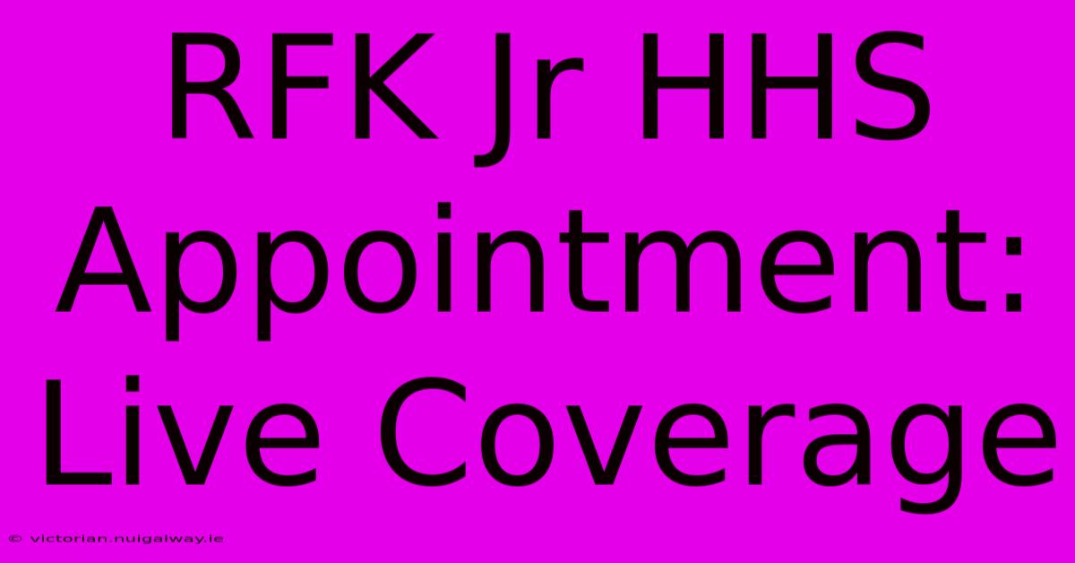 RFK Jr HHS Appointment: Live Coverage